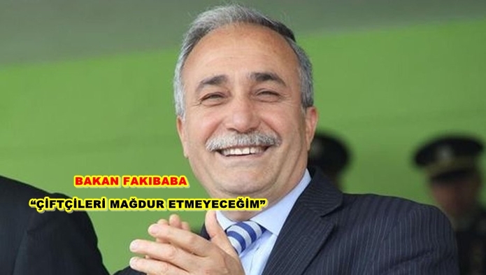 BAKAN FAKIBABA: “ÇİFTÇİLERİ MAĞDUR ETMEYECEĞİM”