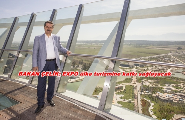 BAKAN FARUK ÇELİK: EXPO ülke turizmine katkı sağlayacak
