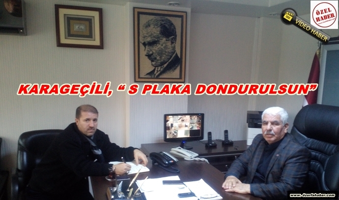 BAŞKAN KARAGEÇİLİ, “ S PLAKA DONDURULSUN”